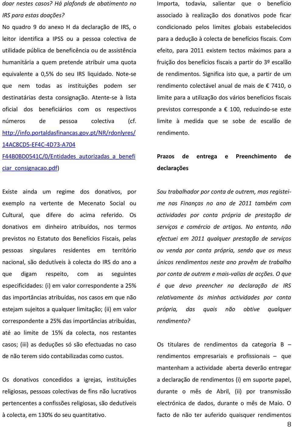 equivalente a 0,5% do seu IRS liquidado. Note-se que nem todas as instituições podem ser destinatárias desta consignação.