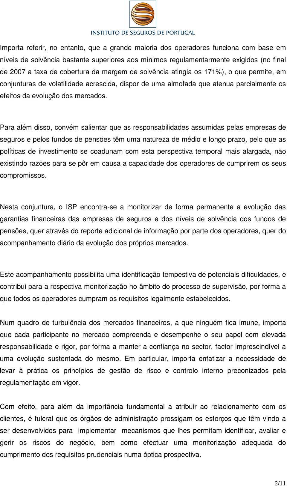 Para além disso, convém salientar que as responsabilidades assumidas pelas empresas de seguros e pelos fundos de pensões têm uma natureza de médio e longo prazo, pelo que as políticas de investimento