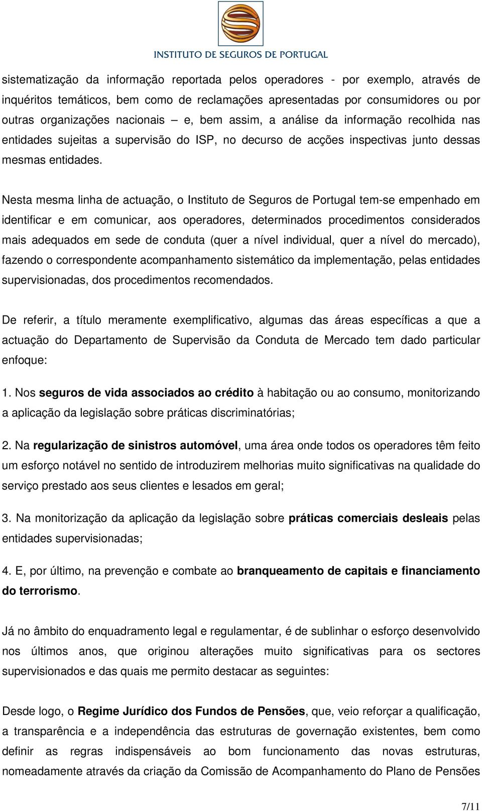 Nesta mesma linha de actuação, o Instituto de Seguros de Portugal tem-se empenhado em identificar e em comunicar, aos operadores, determinados procedimentos considerados mais adequados em sede de