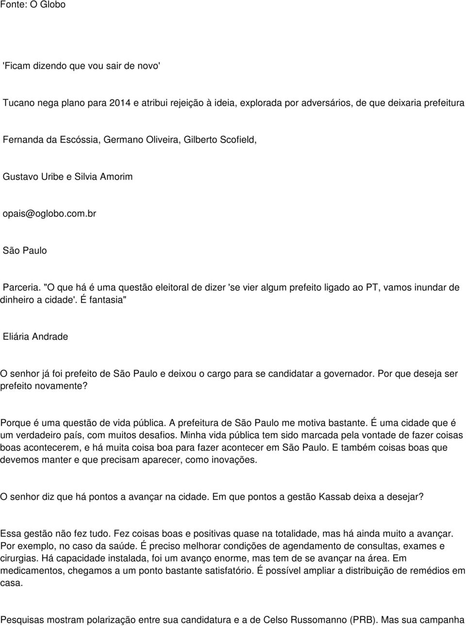 "O que há é uma questão eleitoral de dizer 'se vier algum prefeito ligado ao PT, vamos inundar de dinheiro a cidade'.