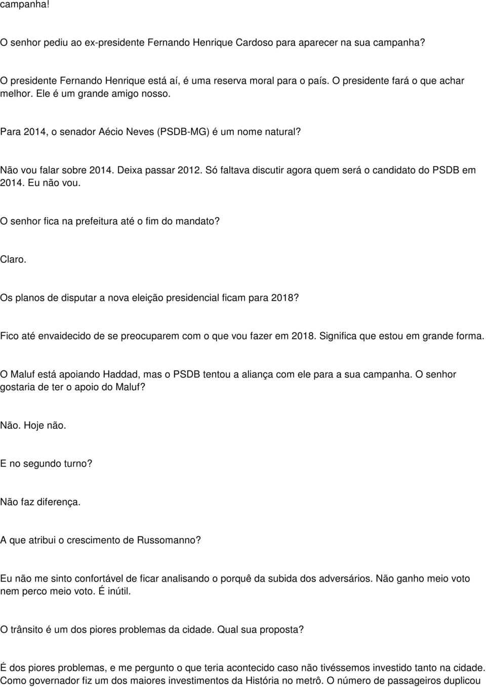 Só faltava discutir agora quem será o candidato do PSDB em 2014. Eu não vou. O senhor fica na prefeitura até o fim do mandato? Claro. Os planos de disputar a nova eleição presidencial ficam para 2018?