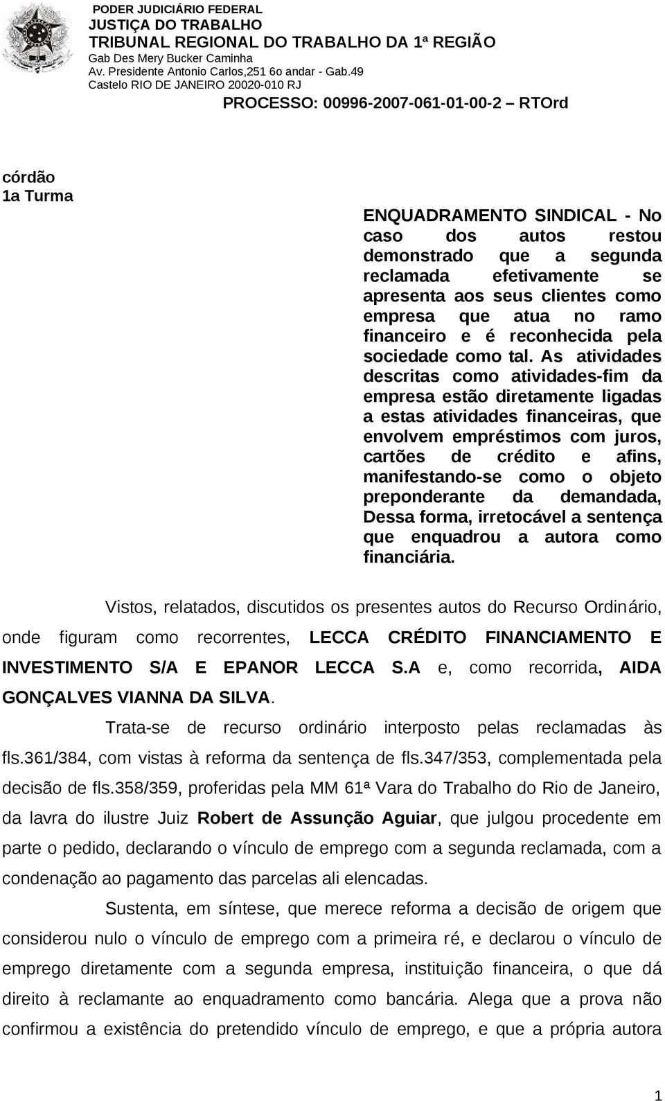 As atividades descritas como atividades-fim da empresa estão diretamente ligadas a estas atividades financeiras, que envolvem empréstimos com juros, cartões de crédito e afins, manifestando-se como o