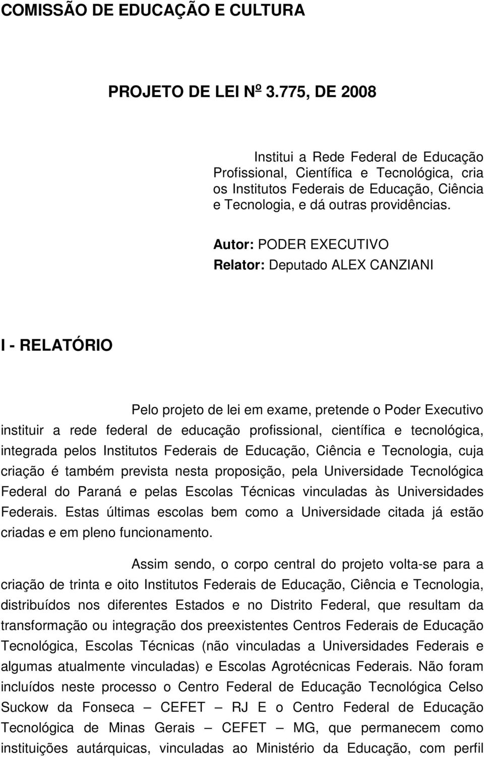 Estas últimas escolas bem como a Universidade citada já estão criadas e em pleno funcionamento.