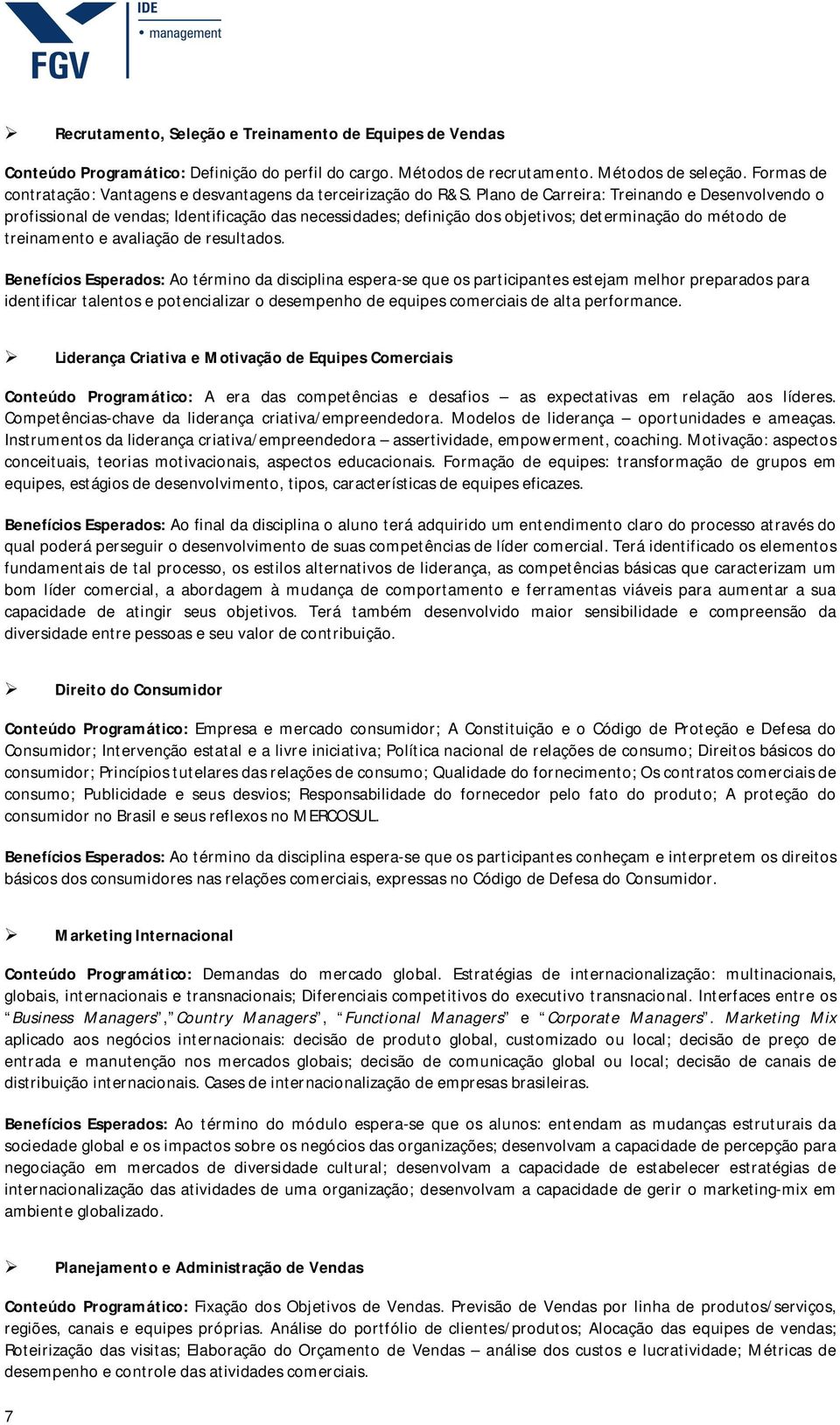 Plano de Carreira: Treinando e Desenvolvendo o profissional de vendas; Identificação das necessidades; definição dos objetivos; determinação do método de treinamento e avaliação de resultados.