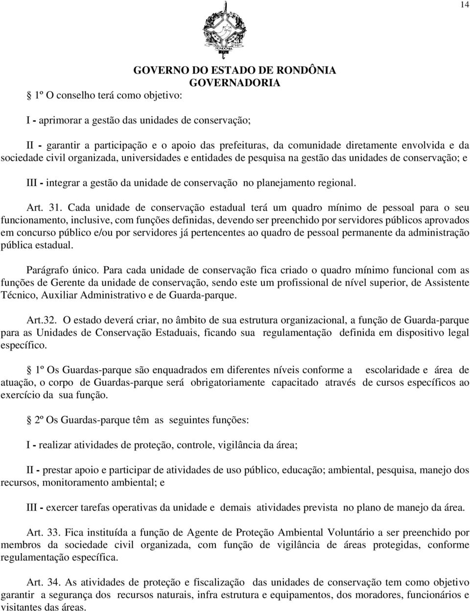 Cada unidade de conservação estadual terá um quadro mínimo de pessoal para o seu funcionamento, inclusive, com funções definidas, devendo ser preenchido por servidores públicos aprovados em concurso