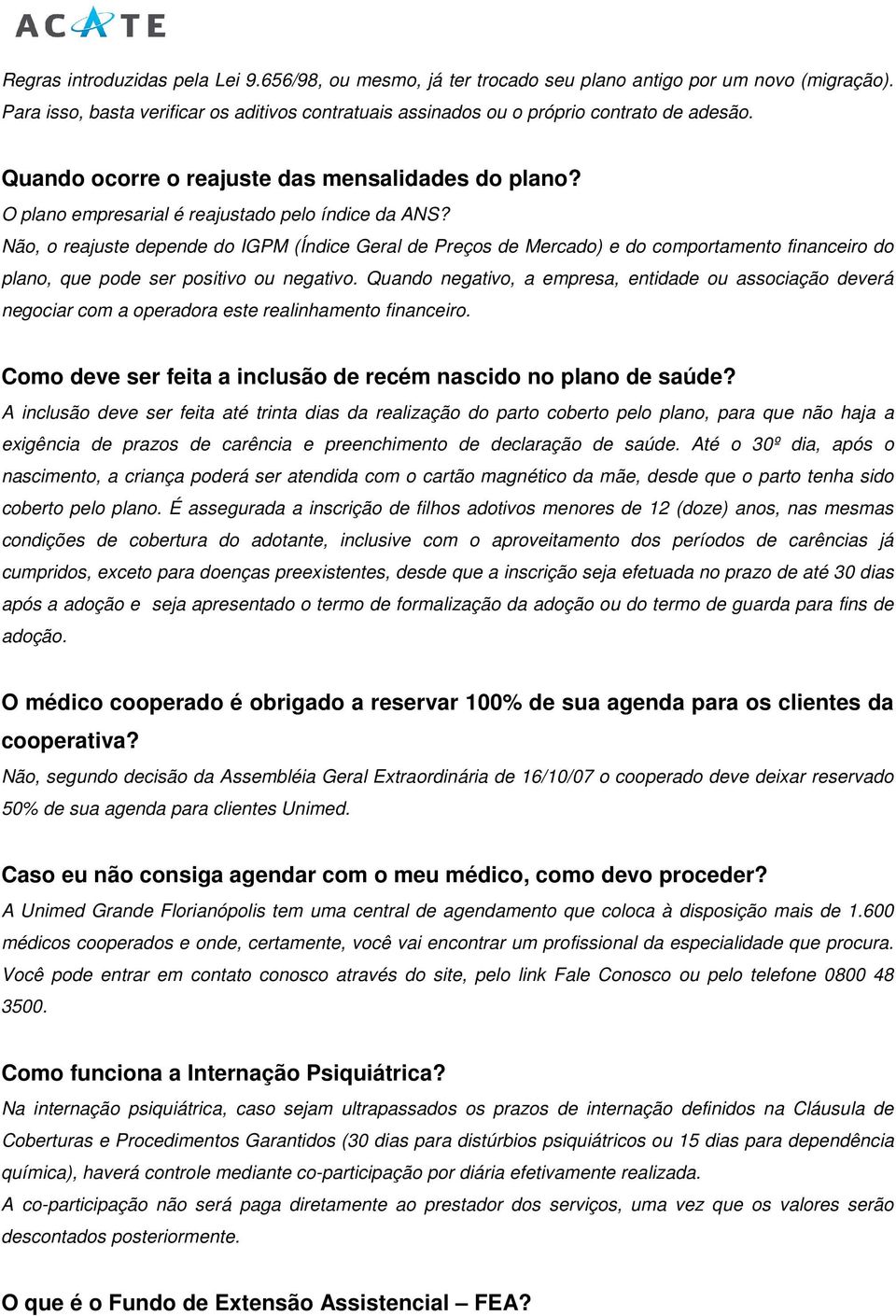 Nã, reajuste depende d IGPM (Índice Geral de Preçs de Mercad) e d cmprtament financeir d plan, que pde ser psitiv u negativ.