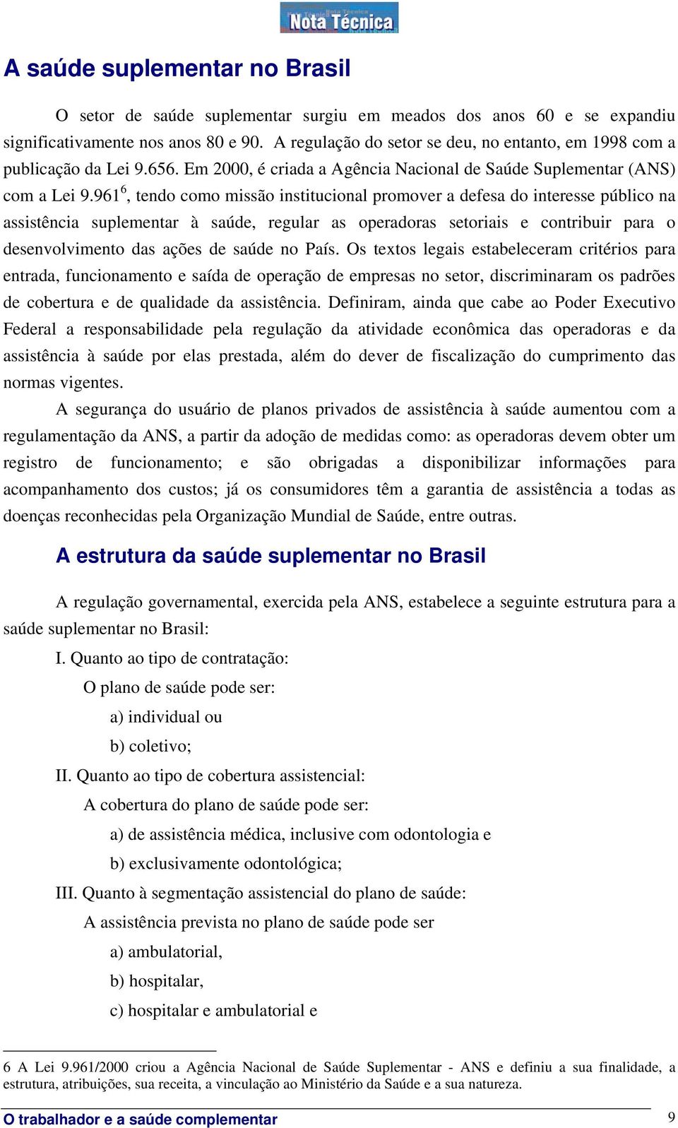 961 6, tendo como missão institucional promover a defesa do interesse público na assistência suplementar à saúde, regular as operadoras setoriais e contribuir para o desenvolvimento das ações de