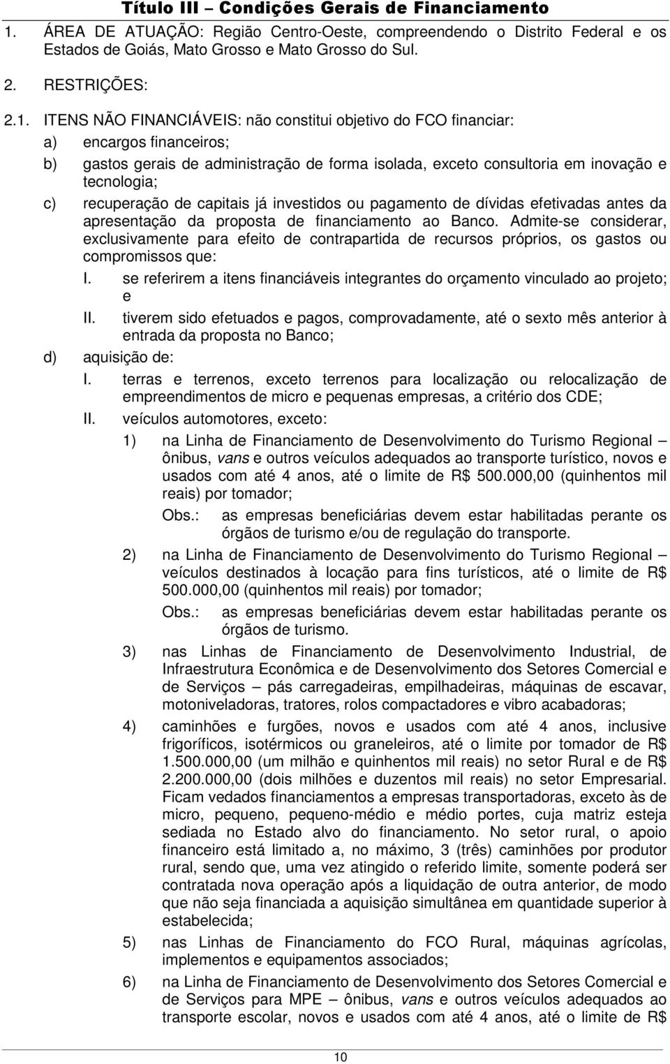 ITENS NÃO FINANCIÁVEIS: não constitui objetivo do FCO financiar: a) encargos financeiros; b) gastos gerais de administração de forma isolada, exceto consultoria em inovação e tecnologia; c)