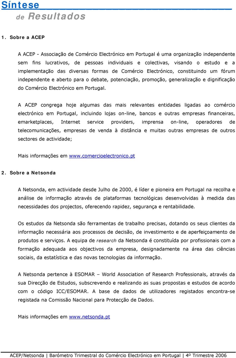 A ACEP congrega hoje algumas das mais relevantes entidades ligadas ao comércio electrónico em Portugal, incluindo lojas on-line, bancos e outras empresas financeiras, emarketplaces, Internet service