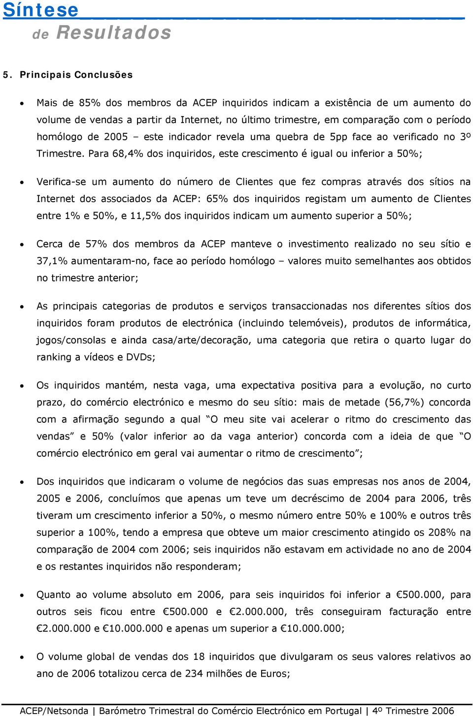 Para 68,4% dos inquiridos, este crescimento é igual ou inferior a 50%; Verifica-se um aumento do número de Clientes que fez compras através dos sítios na Internet dos associados da ACEP: 65% dos