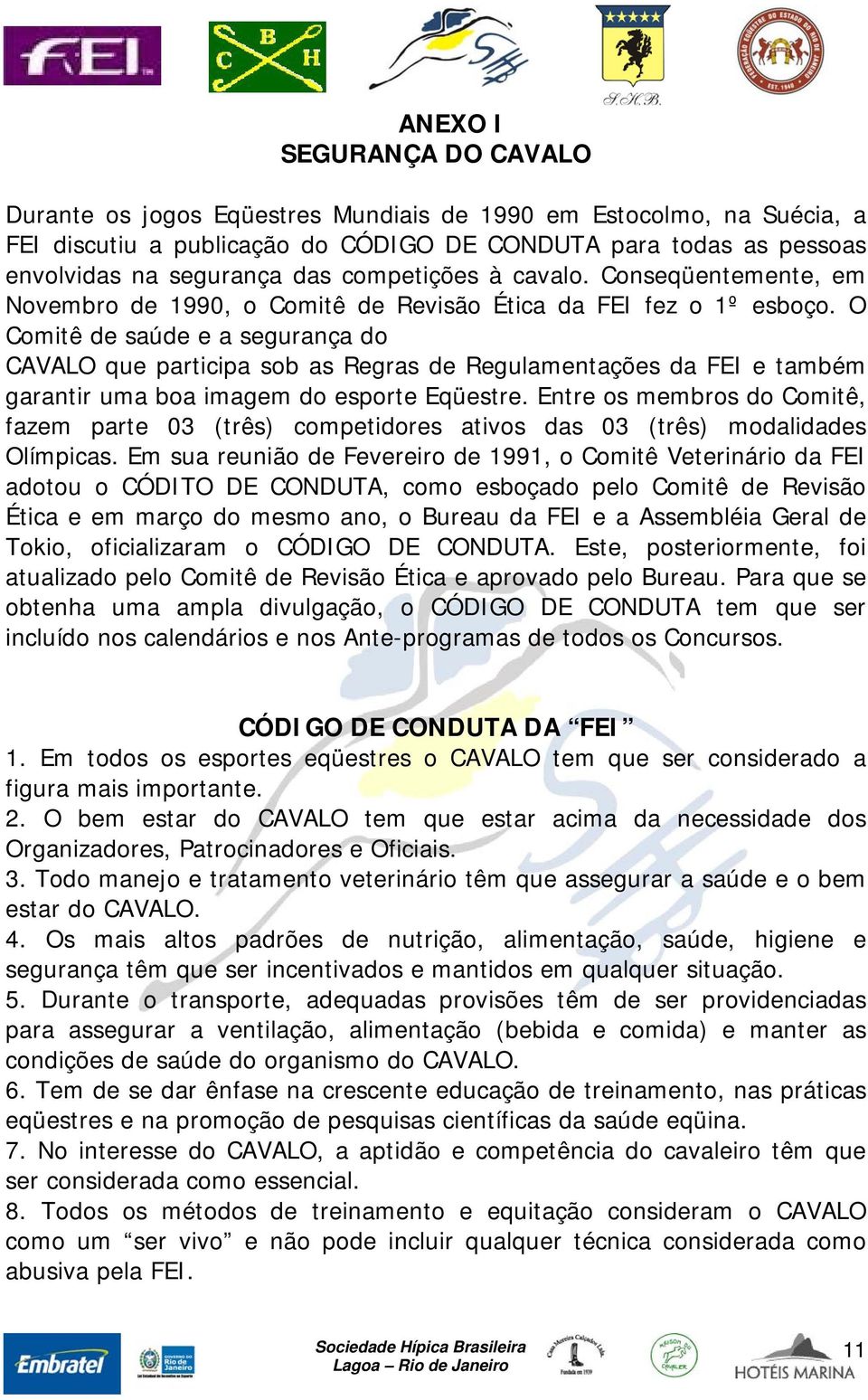 O Comitê de saúde e a segurança do CAVALO que participa sob as Regras de Regulamentações da FEI e também garantir uma boa imagem do esporte Eqüestre.