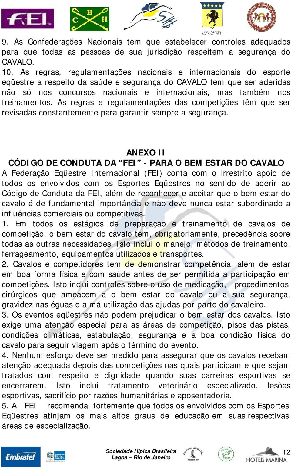 nos treinamentos. As regras e regulamentações das competições têm que ser revisadas constantemente para garantir sempre a segurança.