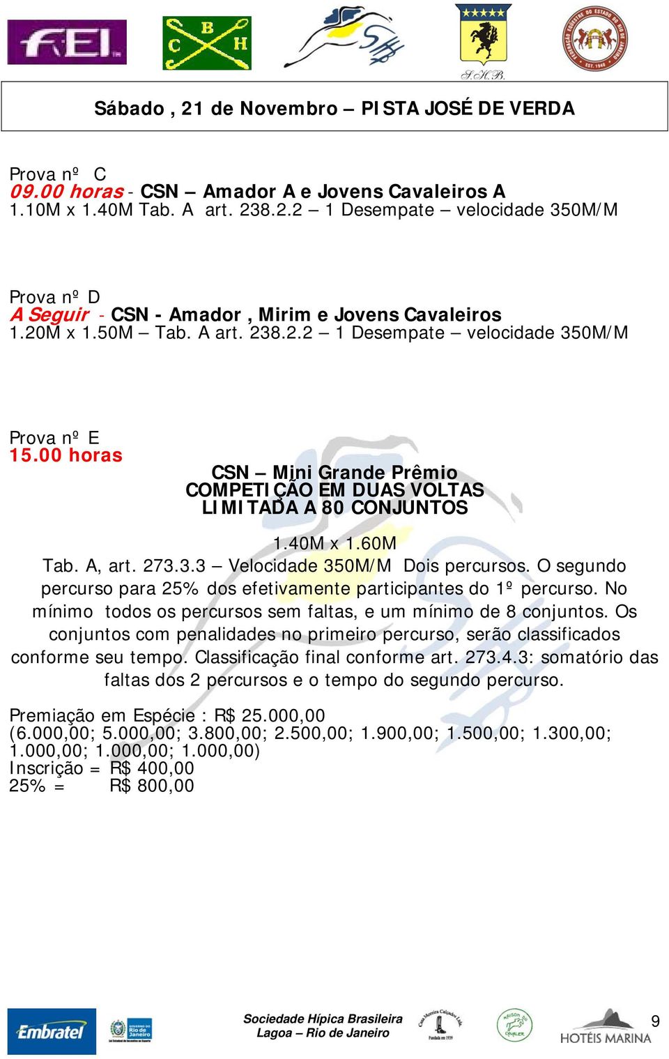 O segundo percurso para 25% dos efetivamente participantes do 1º percurso. No mínimo todos os percursos sem faltas, e um mínimo de 8 conjuntos.