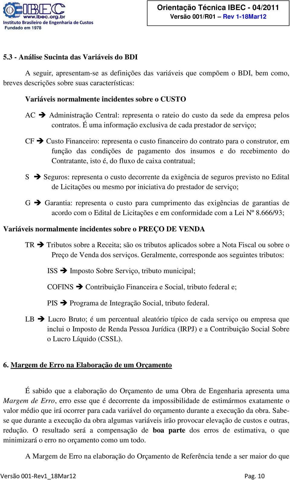 É uma informação exclusiva de cada prestador de serviço; CF Custo Financeiro: representa o custo financeiro do contrato para o construtor, em função das condições de pagamento dos insumos e do