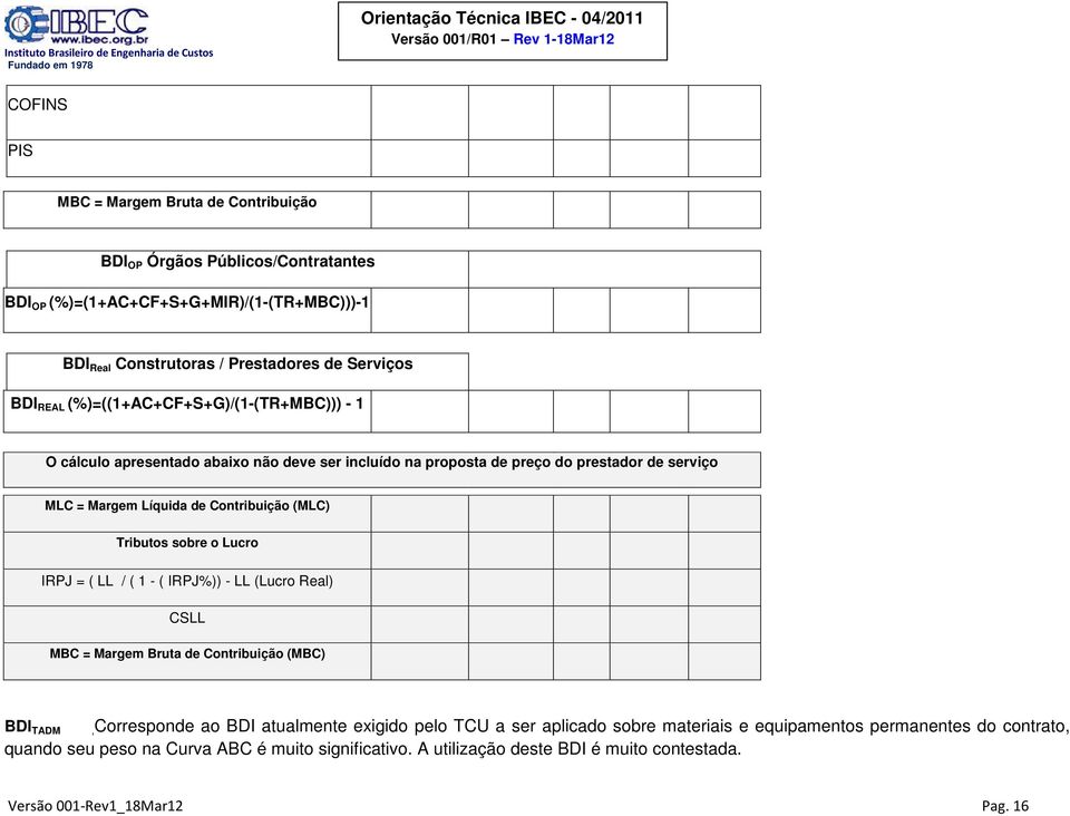 Tributos sobre o Lucro IRPJ = ( LL / ( 1 - ( IRPJ%)) - LL (Lucro Real) CSLL MBC = Margem Bruta de Contribuição (MBC) BDI TADM,Corresponde ao BDI atualmente exigido pelo TCU a ser