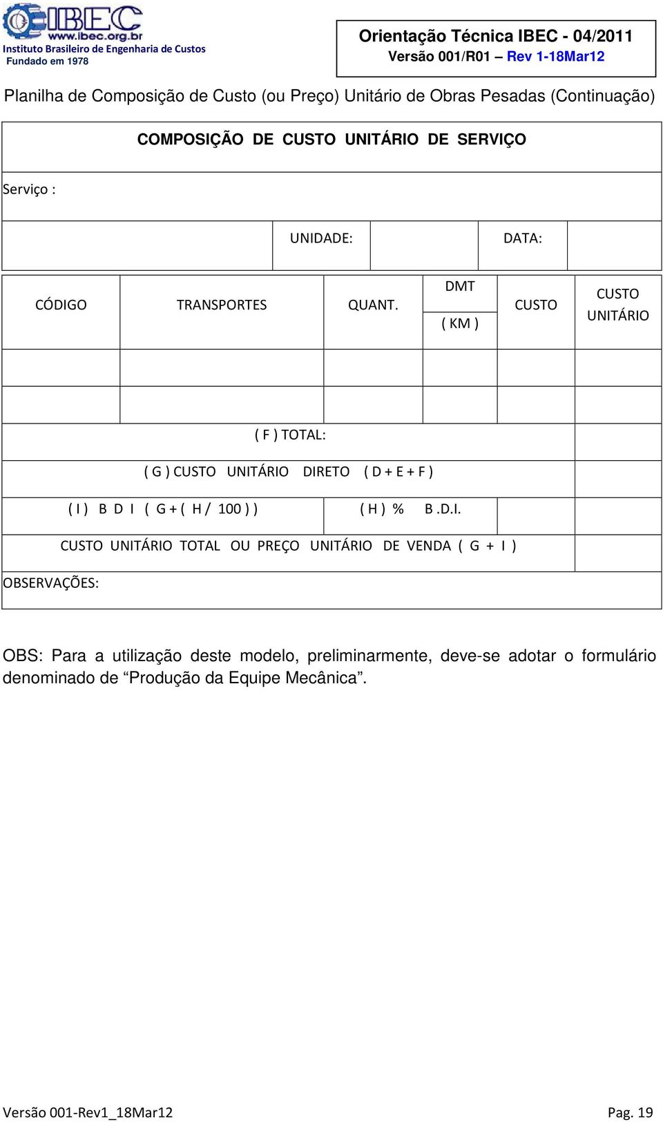 DMT ( KM ) CUSTO CUSTO UNITÁRIO ( F ) TOTAL: ( G ) CUSTO UNITÁRIO DIRETO ( D + E + F ) OBSERVAÇÕES: ( I ) B D I ( G + ( H / 100 ) ) (