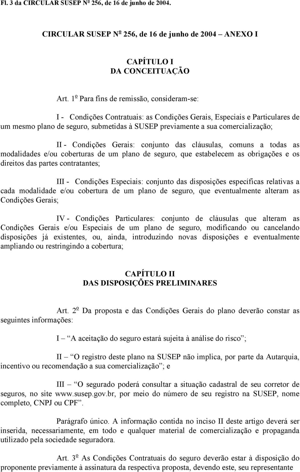 II - Condições Gerais: conjunto das cláusulas, comuns a todas as modalidades e/ou coberturas de um plano de seguro, que estabelecem as obrigações e os direitos das partes contratantes; III -