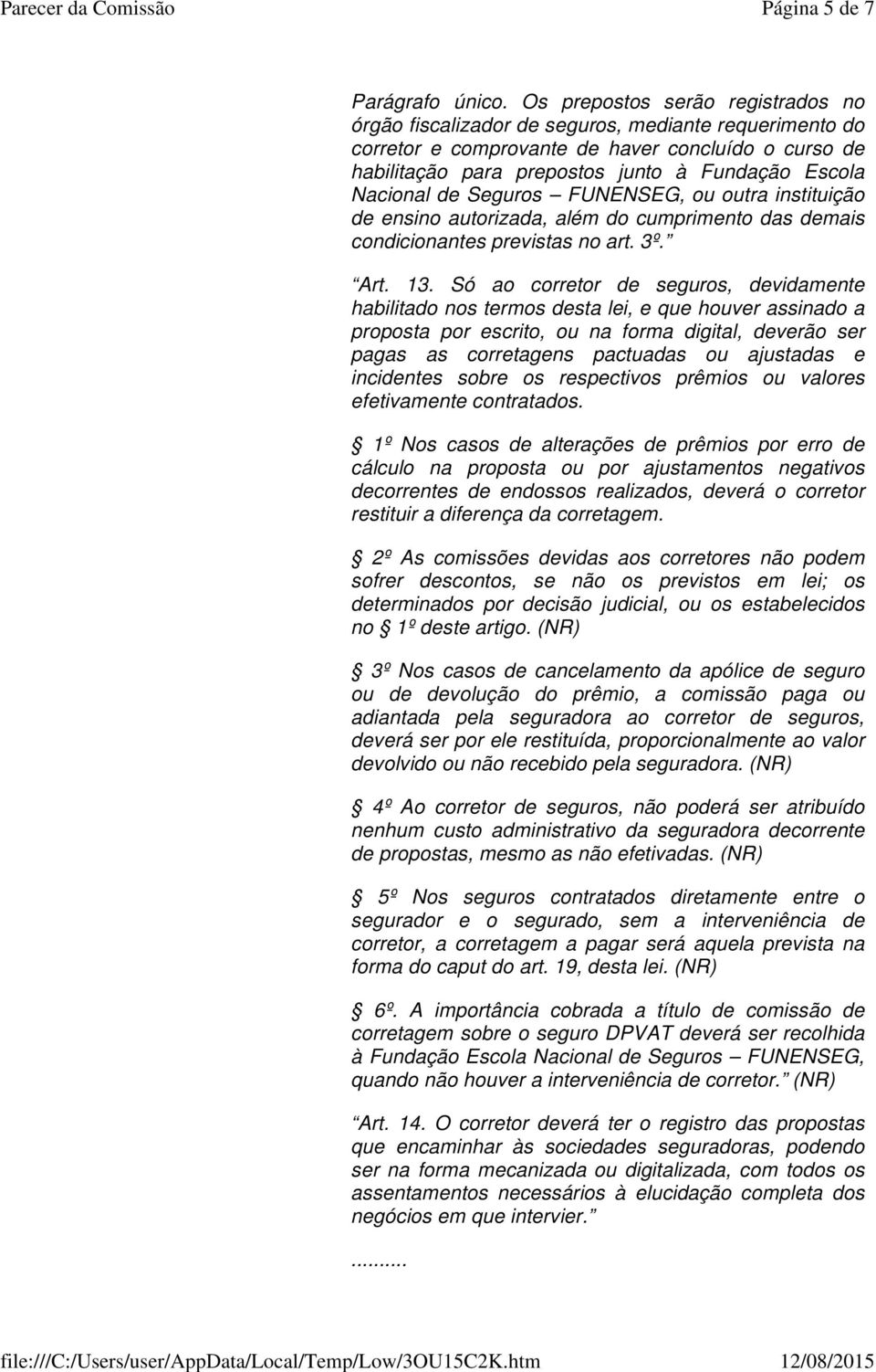 Nacional de Seguros FUNENSEG, ou outra instituição de ensino autorizada, além do cumprimento das demais condicionantes previstas no art. 3º. Art. 13.