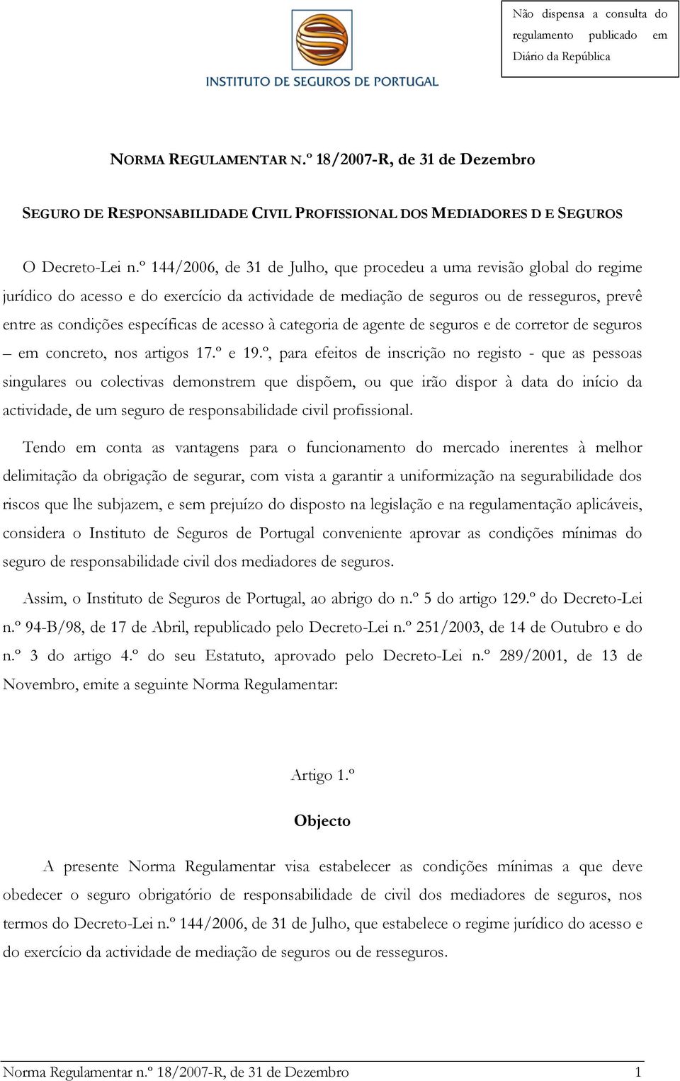 º 144/2006, de 31 de Julho, que procedeu a uma revisão global do regime jurídico do acesso e do exercício da actividade de mediação de seguros ou de resseguros, prevê entre as condições específicas