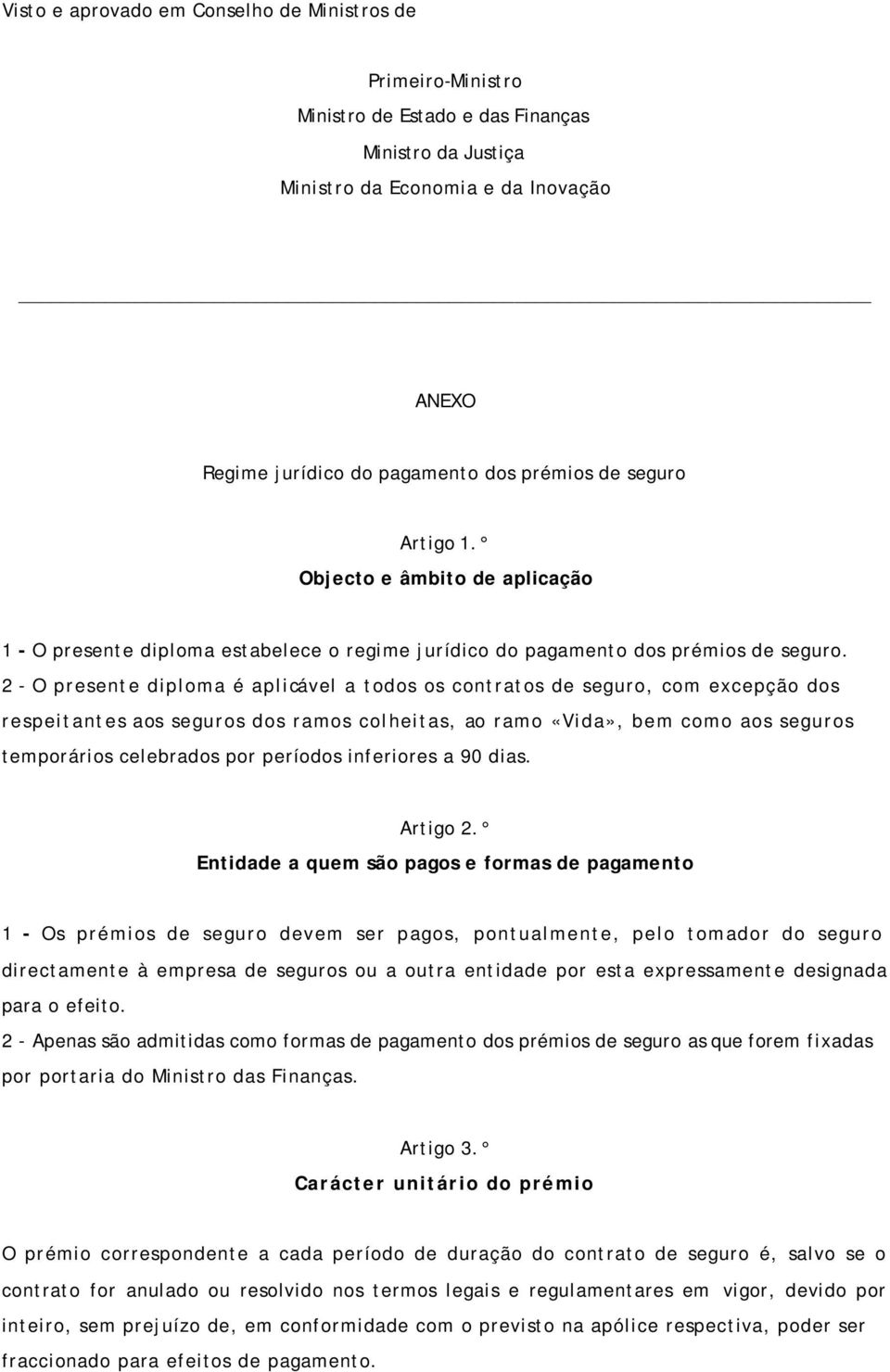 2 - O presente diploma é aplicável a todos os contratos de seguro, com excepção dos respeitantes aos seguros dos ramos colheitas, ao ramo «Vida», bem como aos seguros temporários celebrados por