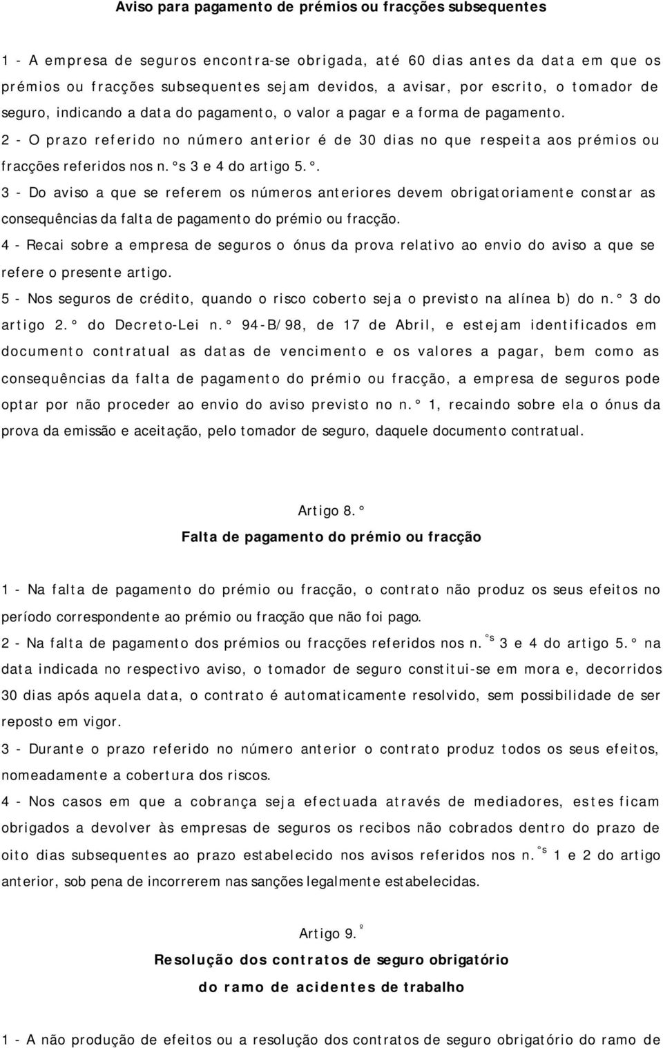 2 - O prazo referido no número anterior é de 30 dias no que respeita aos prémios ou fracções referidos nos n. s 3 e 4 do artigo 5.