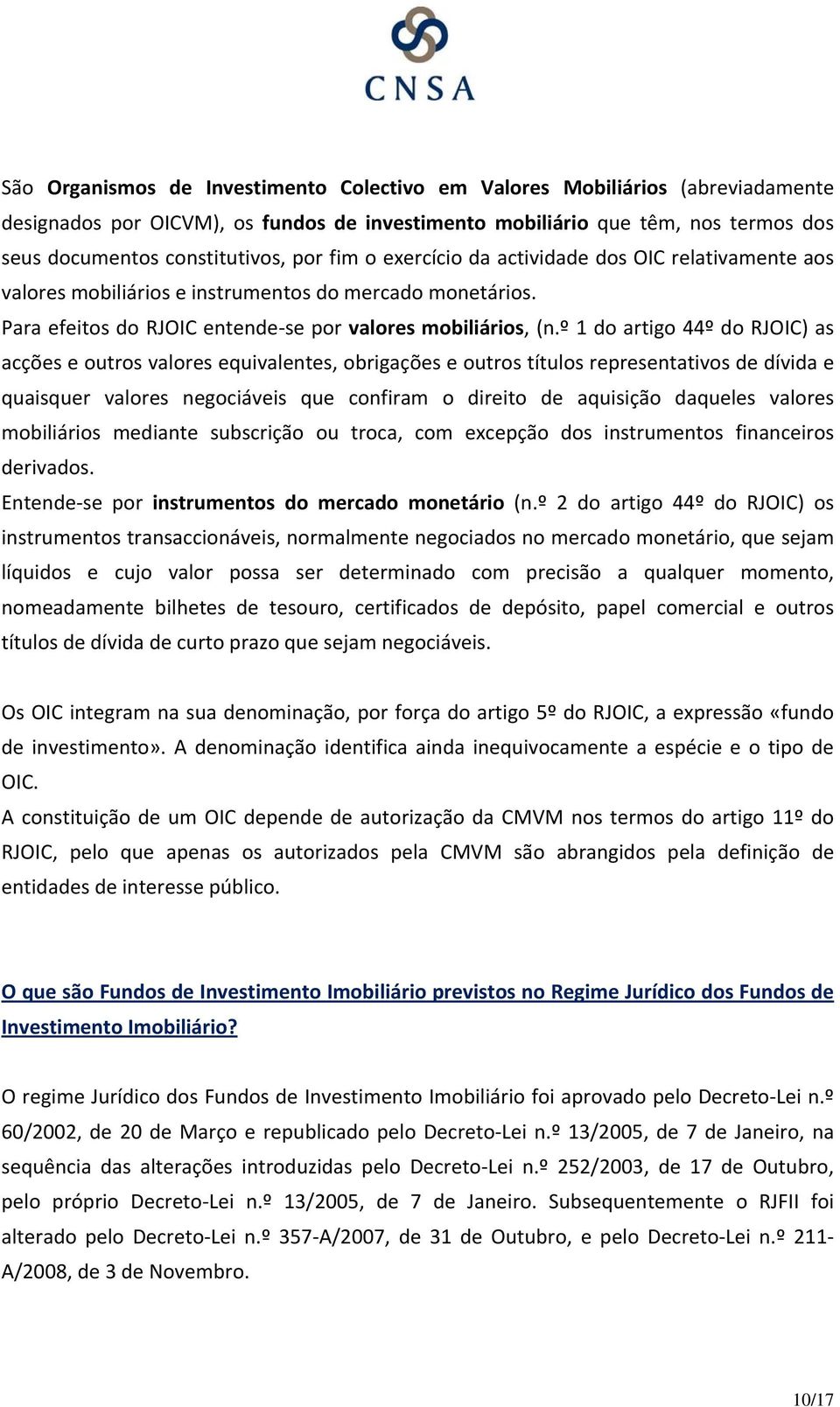 º 1 do artigo 44º do RJOIC) as acções e outros valores equivalentes, obrigações e outros títulos representativos de dívida e quaisquer valores negociáveis que confiram o direito de aquisição daqueles