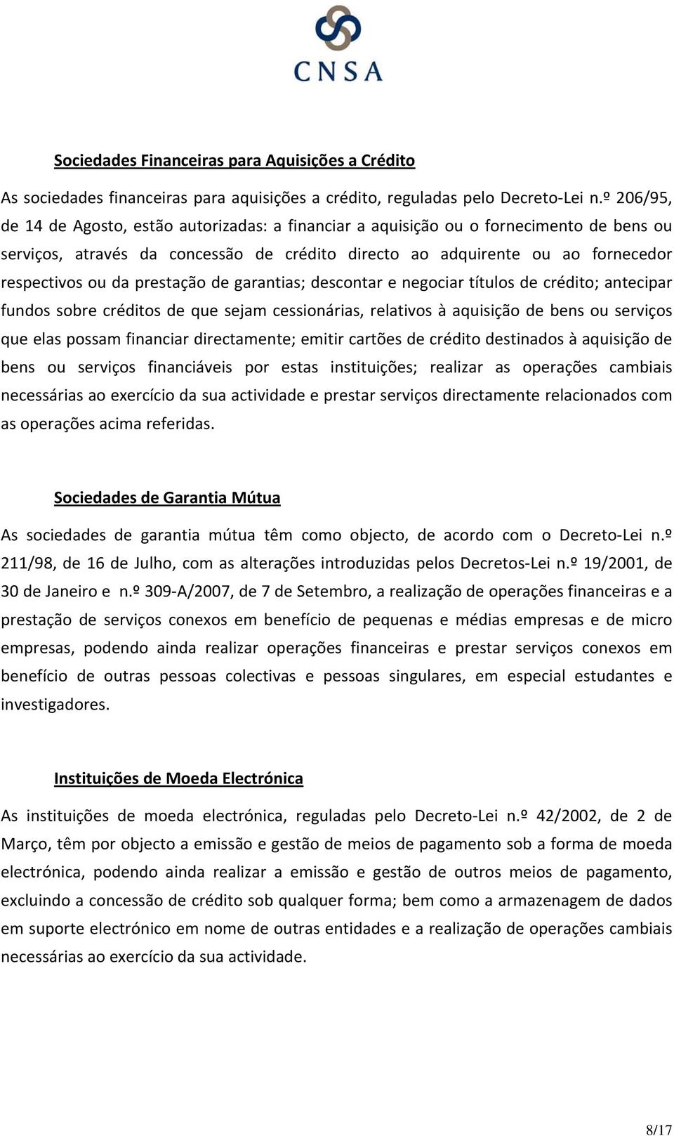 prestação de garantias; descontar e negociar títulos de crédito; antecipar fundos sobre créditos de que sejam cessionárias, relativos à aquisição de bens ou serviços que elas possam financiar