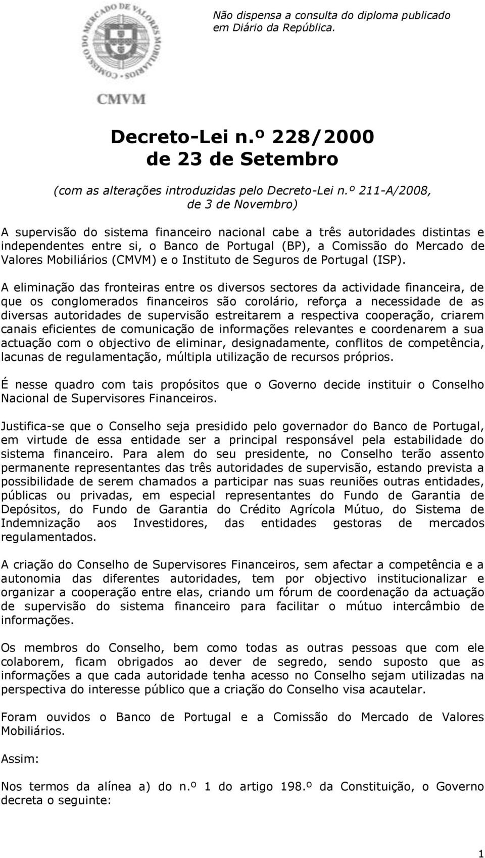 Mobiliários (CMVM) e o Instituto de Seguros de Portugal (ISP).
