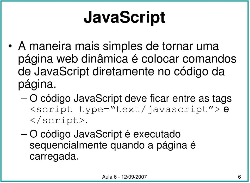 O código JavaScript deve ficar entre as tags <script type= text/javascript > e