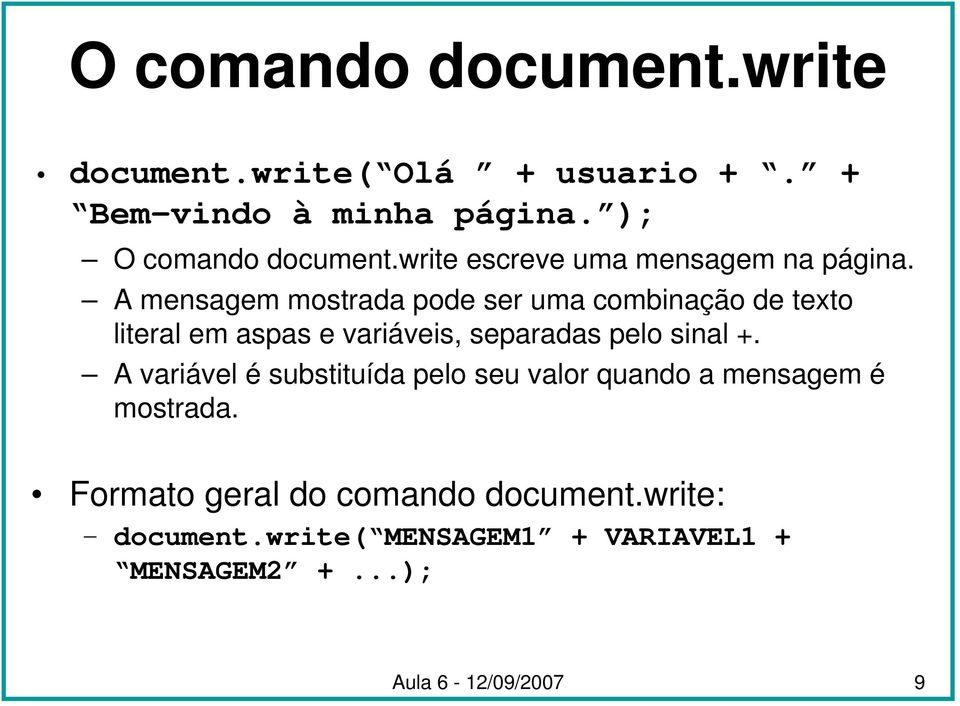 A mensagem mostrada pode ser uma combinação de texto literal em aspas e variáveis, separadas pelo sinal +.