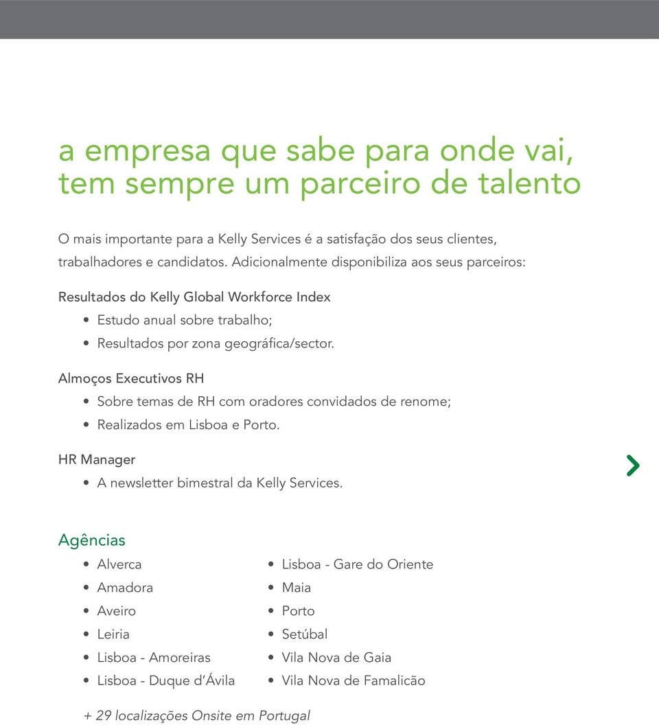 Almoços Executivos RH Sobre temas de RH com oradores convidados de renome; Realizados em Lisboa e Porto. HR Manager A newsletter bimestral da Kelly Services.