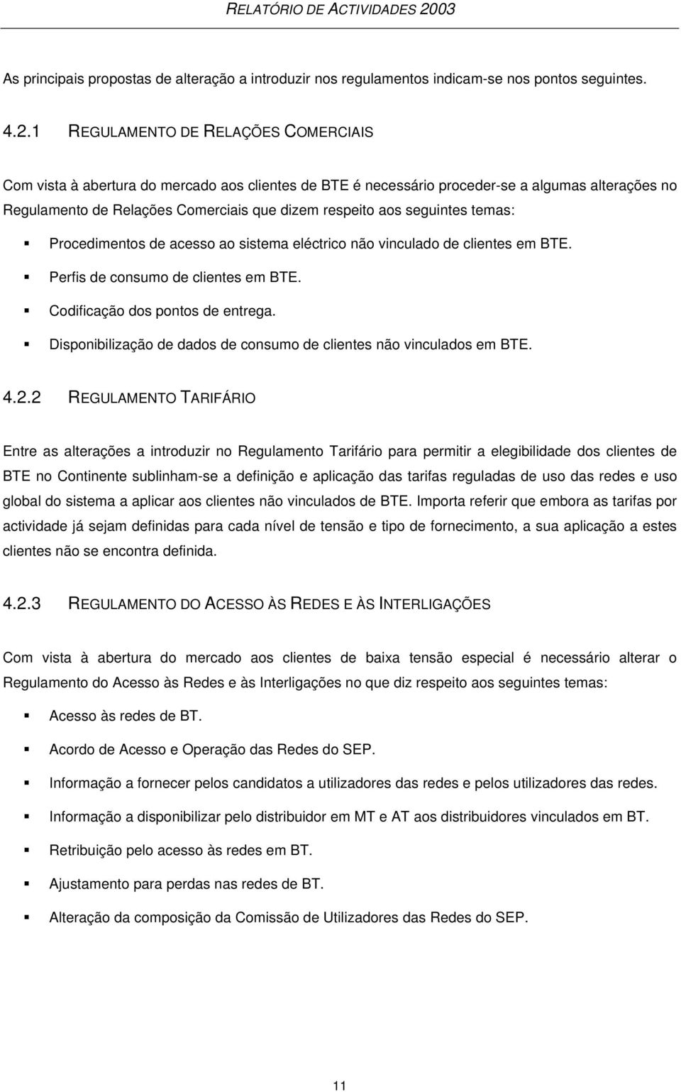 seguintes temas: Procedimentos de acesso ao sistema eléctrico não vinculado de clientes em BTE. Perfis de consumo de clientes em BTE. Codificação dos pontos de entrega.