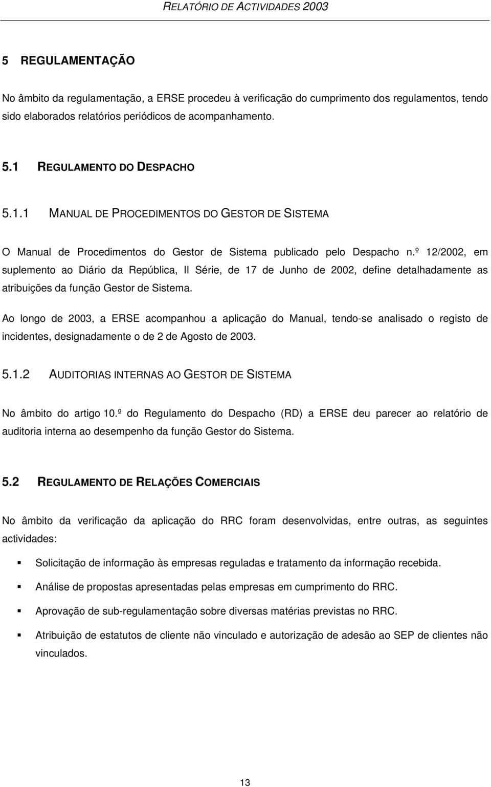 º 12/2002, em suplemento ao Diário da República, II Série, de 17 de Junho de 2002, define detalhadamente as atribuições da função Gestor de Sistema.