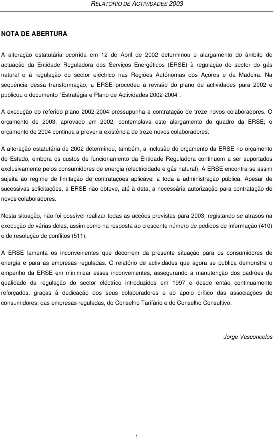 Na sequência dessa transformação, a ERSE procedeu à revisão do plano de actividades para 2002 e publicou o documento Estratégia e Plano de Actividades 2002-2004.