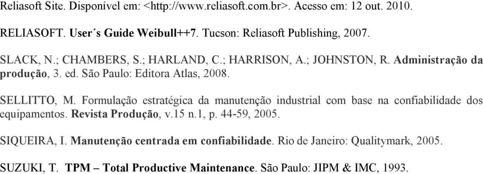 São Paulo: Editora Atlas, 2008. SELLITTO, M. Formulação estratégica da manutenção industrial com base na confiabilidade dos equipamentos.