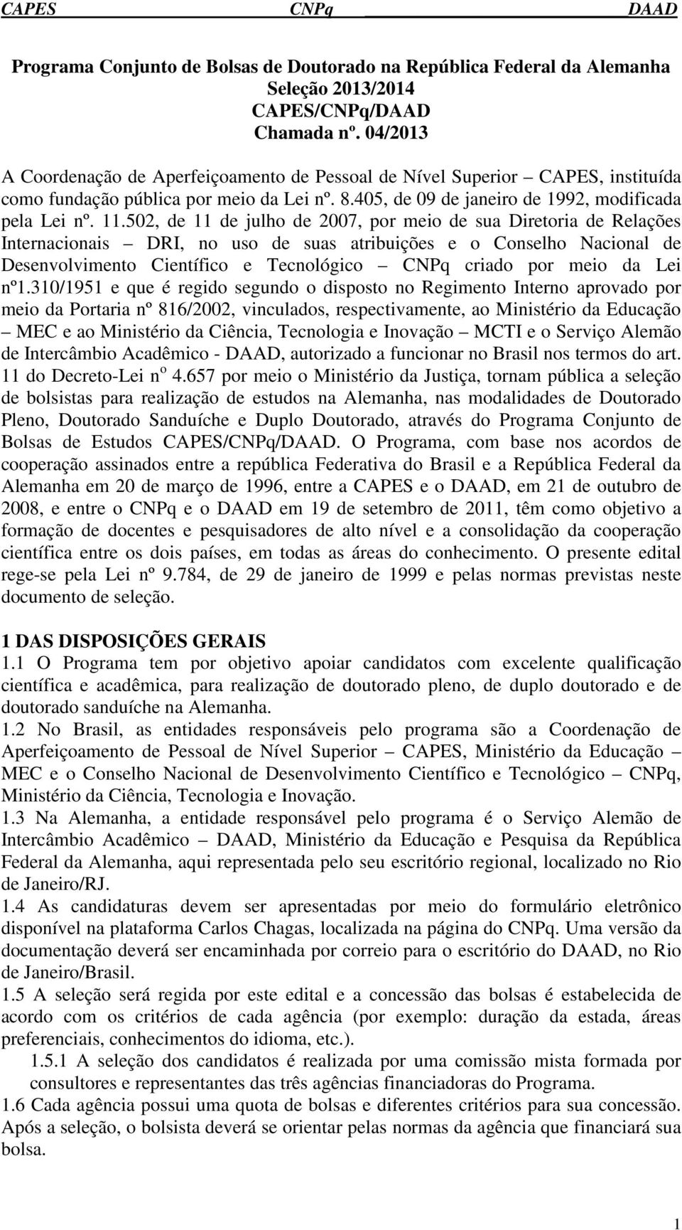 502, de 11 de julho de 2007, por meio de sua Diretoria de Relações Internacionais DRI, no uso de suas atribuições e o Conselho Nacional de Desenvolvimento Científico e Tecnológico CNPq criado por