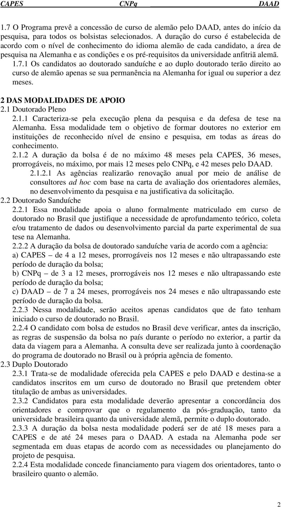 alemã. 1.7.1 Os candidatos ao doutorado sanduíche e ao duplo doutorado terão direito ao curso de alemão apenas se sua permanência na Alemanha for igual ou superior a dez meses.