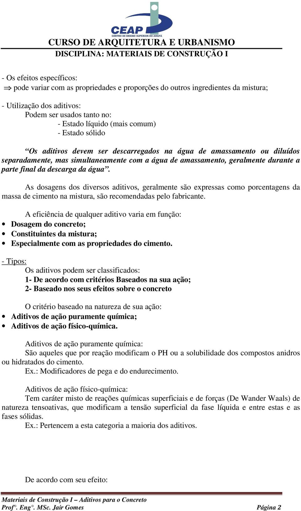 As dosagens dos diversos aditivos, geralmente são expressas como porcentagens da massa de cimento na mistura, são recomendadas pelo fabricante.