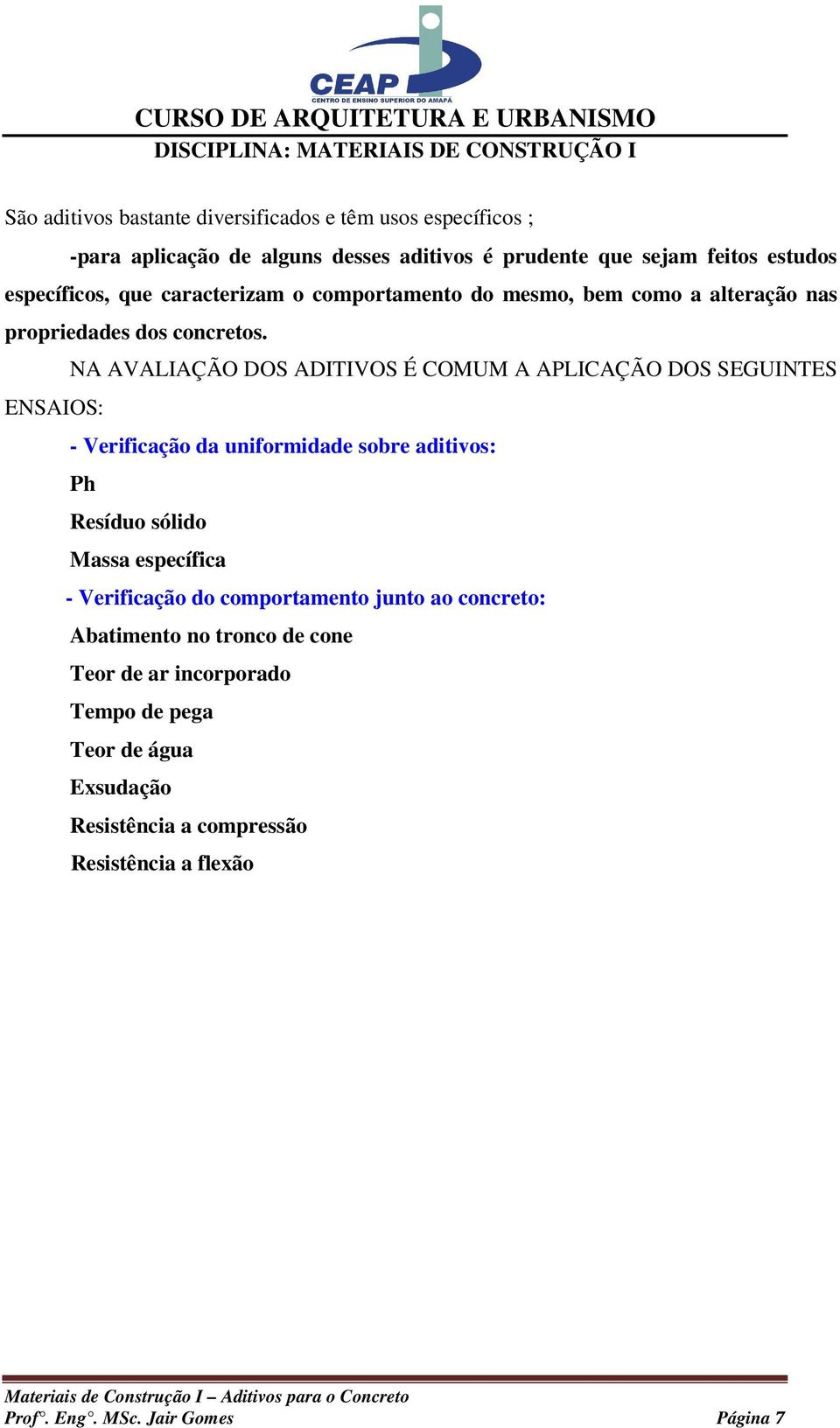 NA AVALIAÇÃO DOS ADITIVOS É COMUM A APLICAÇÃO DOS SEGUINTES ENSAIOS: - Verificação da uniformidade sobre aditivos: Ph Resíduo sólido Massa