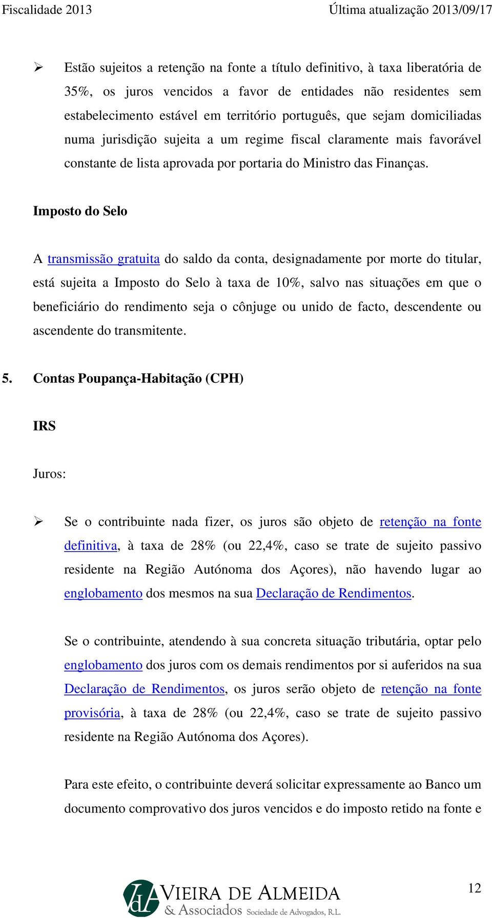 Imposto do Selo A transmissão gratuita do saldo da conta, designadamente por morte do titular, está sujeita a Imposto do Selo à taxa de 10%, salvo nas situações em que o beneficiário do rendimento