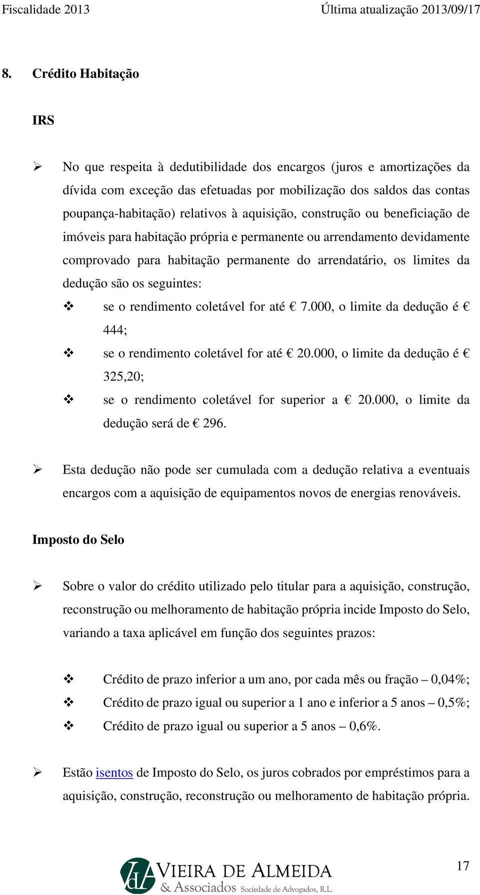 seguintes: se o rendimento coletável for até 7.000, o limite da dedução é 444; se o rendimento coletável for até 20.000, o limite da dedução é 325,20; se o rendimento coletável for superior a 20.