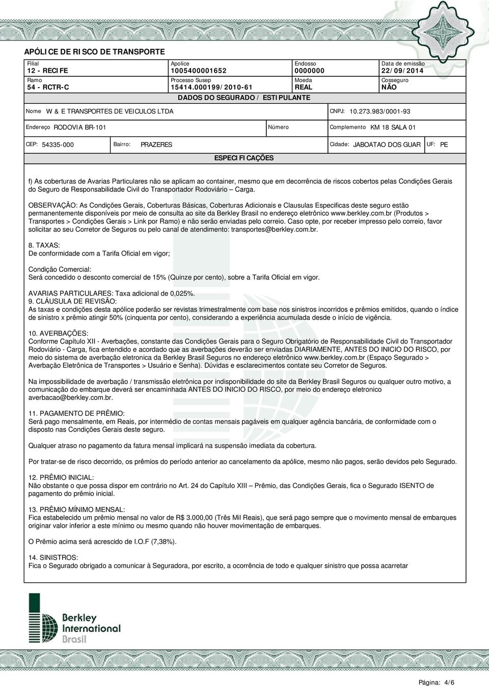 OBSERVAÇÃO: As Condições Gerais, Coberturas Básicas, Coberturas Adicionais e Clausulas Especificas deste seguro estão permanentemente disponíveis por meio de consulta ao site da Berkley Brasil no