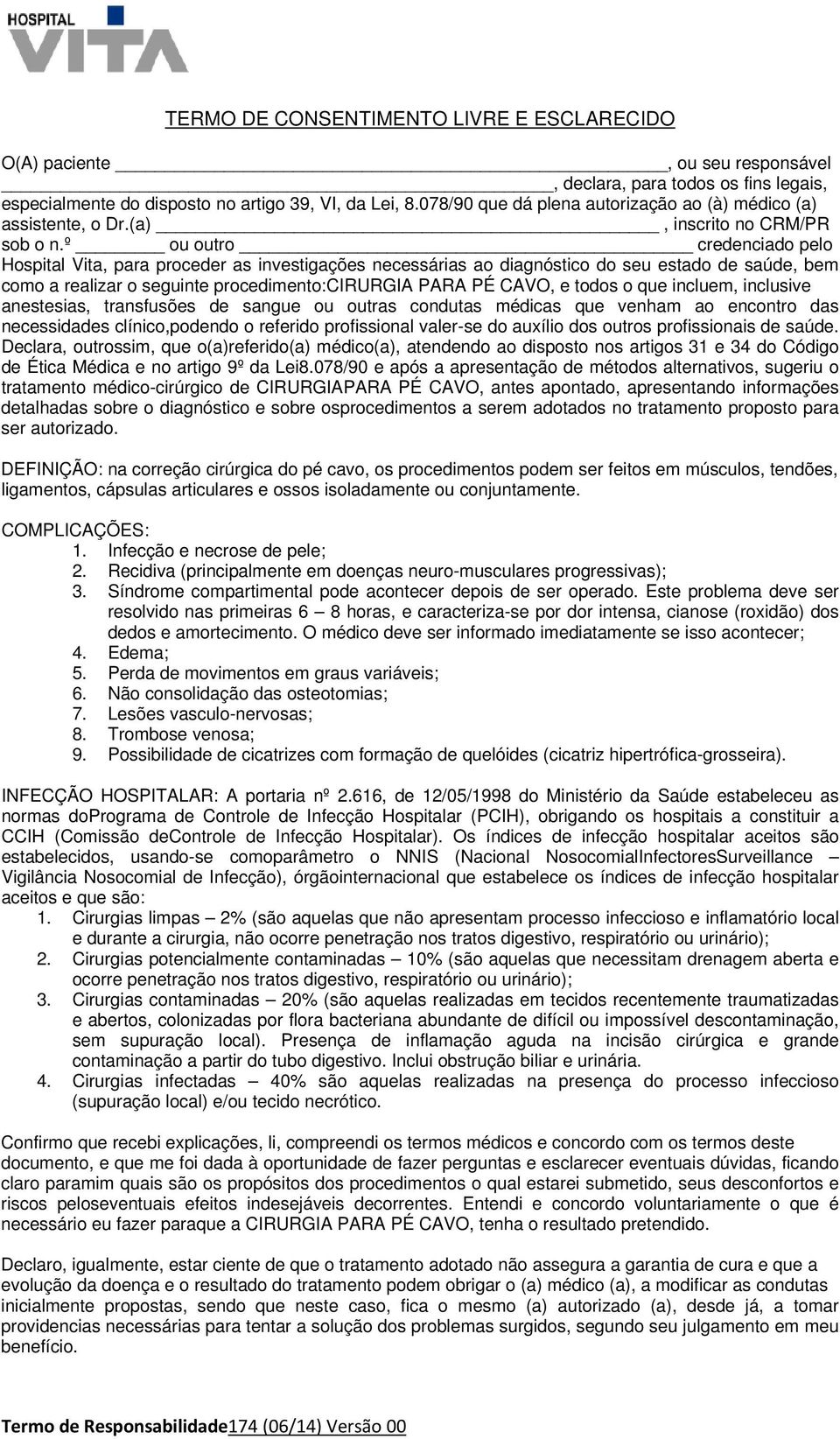 º ou outro credenciado pelo Hospital Vita, para proceder as investigações necessárias ao diagnóstico do seu estado de saúde, bem como a realizar o seguinte procedimento:cirurgia PARA PÉ CAVO, e todos