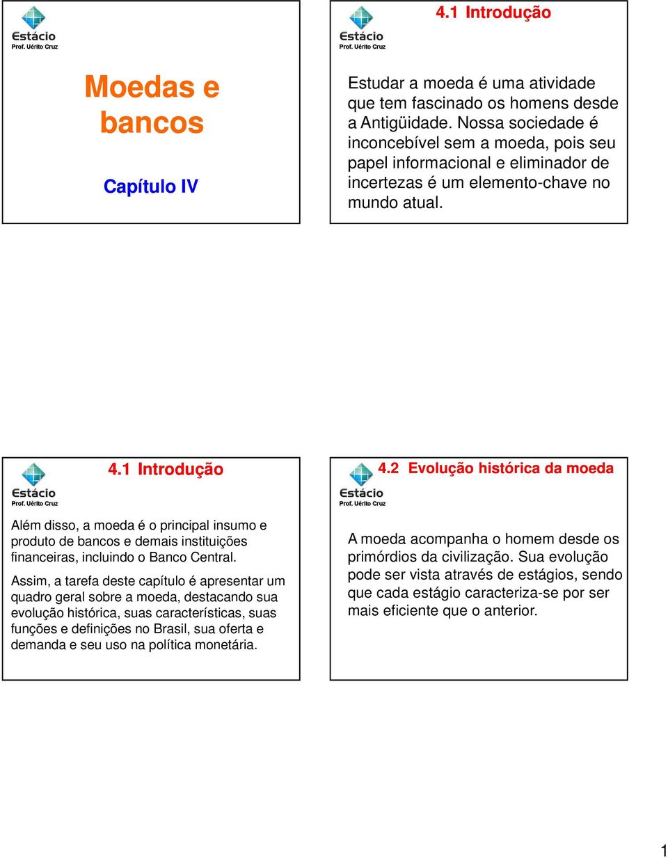 1 Introdução Além disso, a moeda é o principal insumo e produto de bancos e demais instituições financeiras, incluindo o Banco Central.