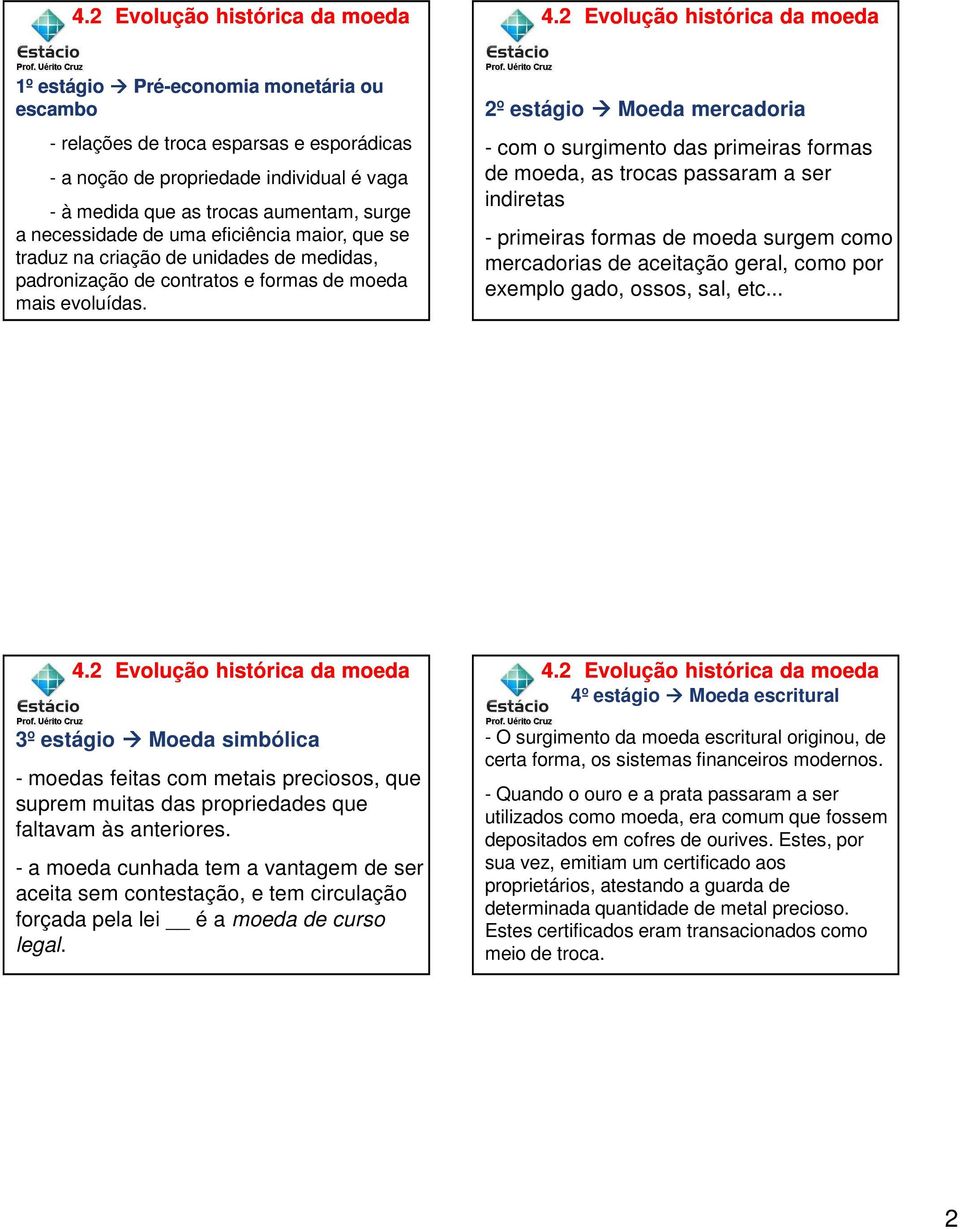 2º estágio Moeda mercadoria - com o surgimento das primeiras formas de moeda, as trocas passaram a ser indiretas - primeiras formas de moeda surgem como mercadorias de aceitação geral, como por