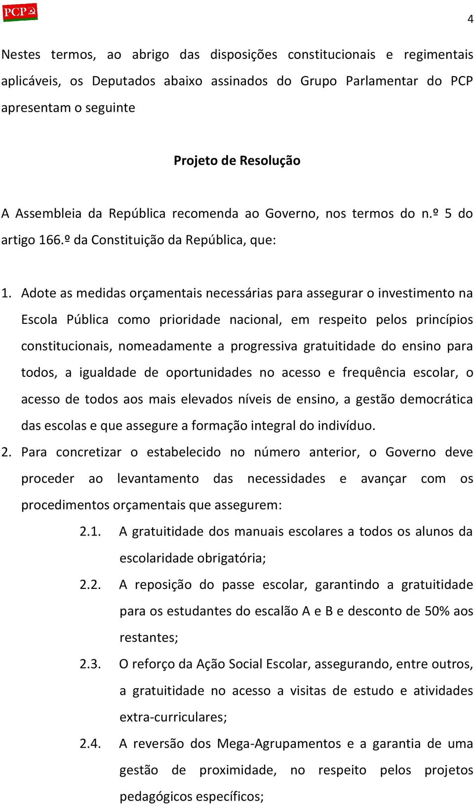 Adote as medidas orçamentais necessárias para assegurar o investimento na Escola Pública como prioridade nacional, em respeito pelos princípios constitucionais, nomeadamente a progressiva