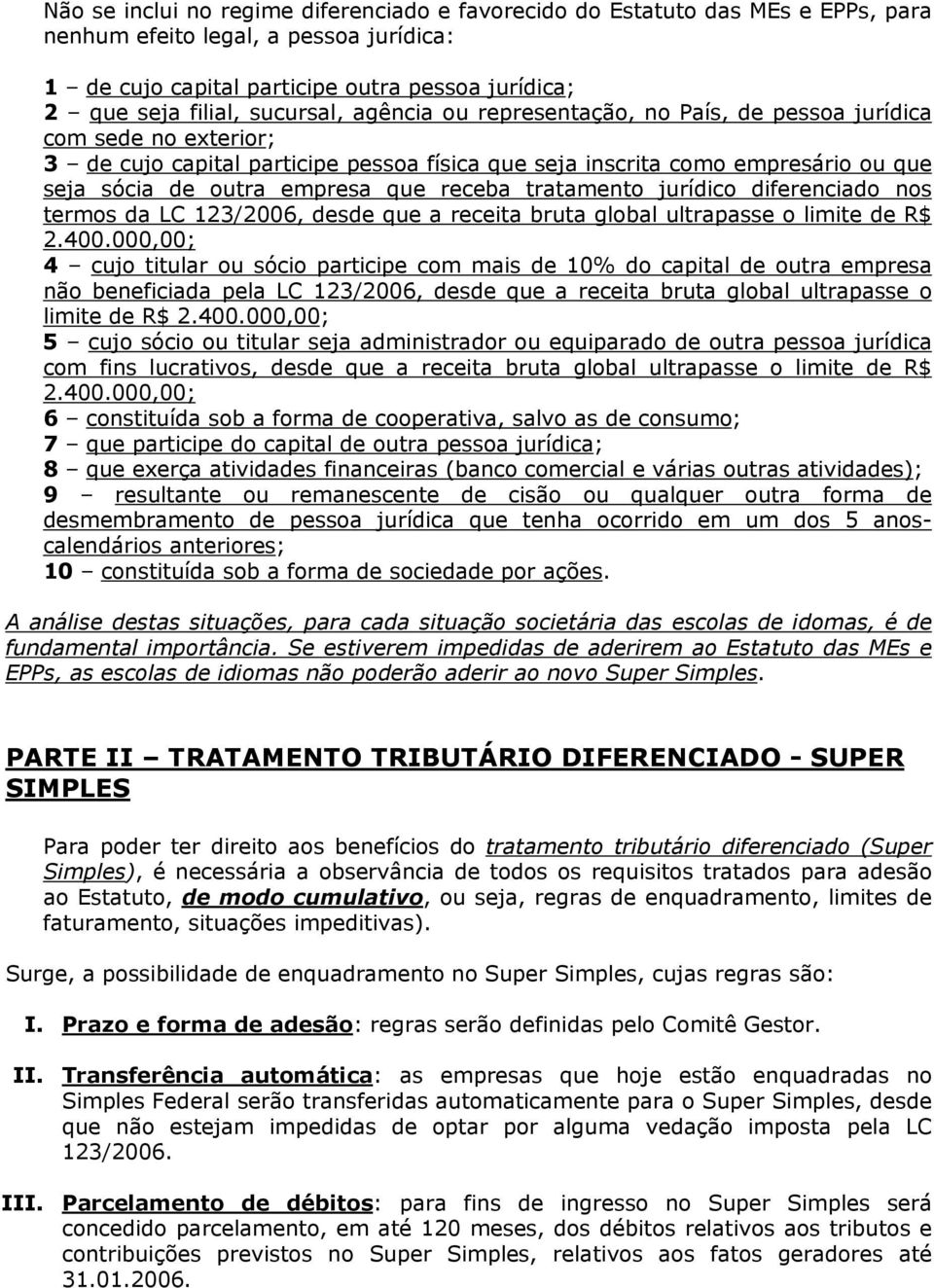 que receba tratamento jurídico diferenciado nos termos da LC 123/2006, desde que a receita bruta global ultrapasse o limite de R$ 2.400.