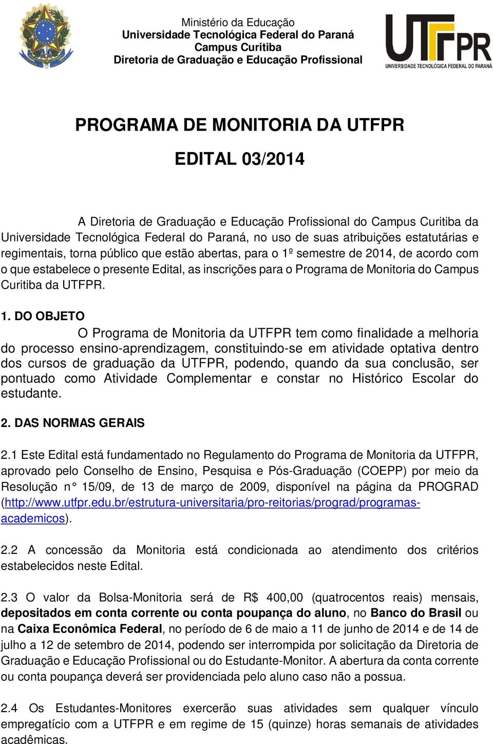 2014, de acordo com o que estabelece o presente Edital, as inscrições para o Programa de Monitoria do Campus Curitiba da UTFPR. 1.