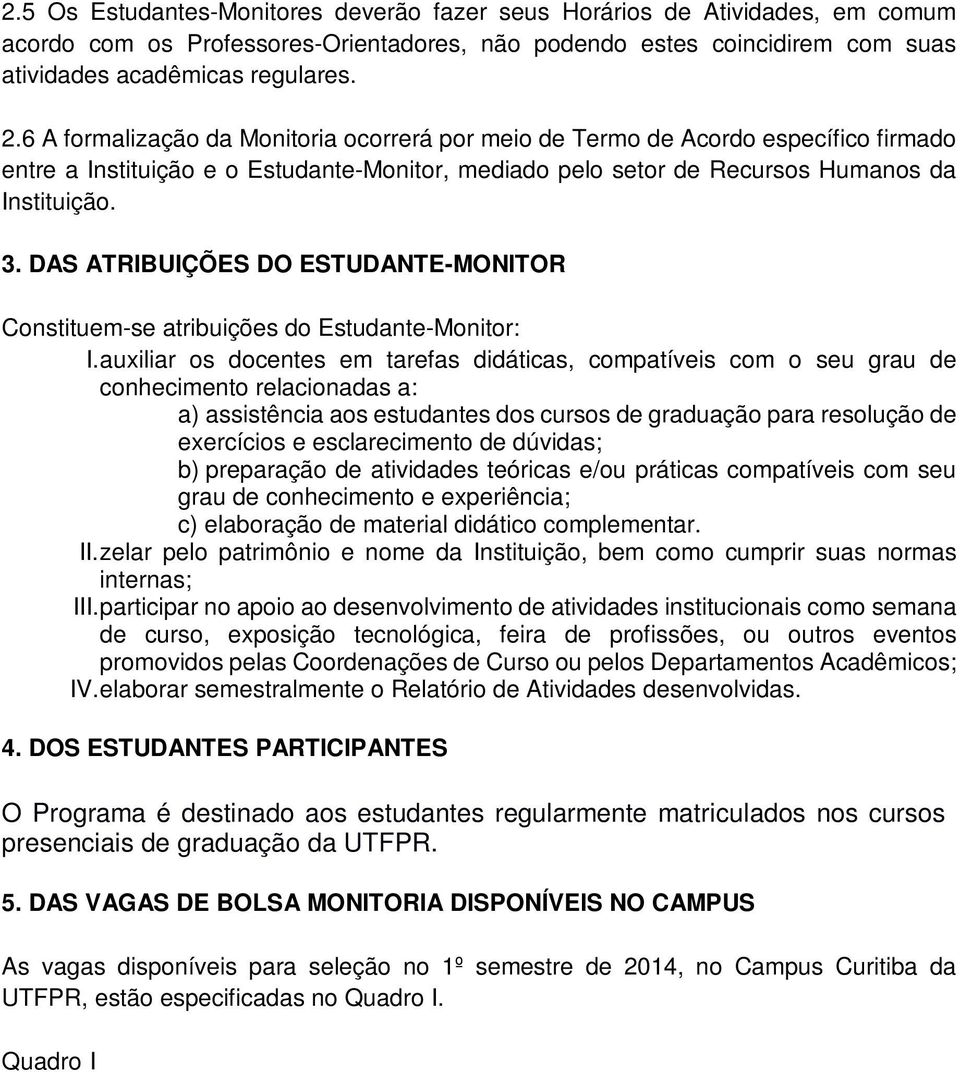 DAS ATRIBUIÇÕES DO ESTUDANTE-MONITOR Constituem-se atribuições do Estudante-Monitor: I.