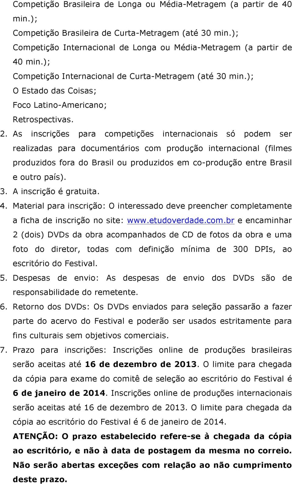 As inscrições para competições internacionais só podem ser realizadas para documentários com produção internacional (filmes produzidos fora do Brasil ou produzidos em co-produção entre Brasil e outro